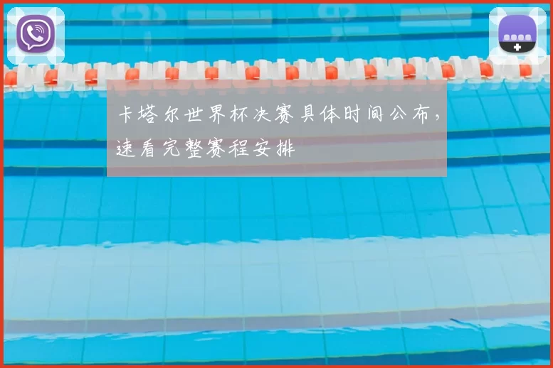 卡塔尔世界杯决赛具体时间公布,速看完整赛程安排