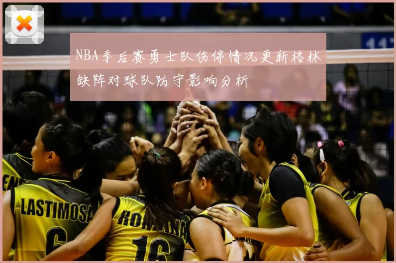 NBA季后赛勇士队伤停情况更新格林缺阵对球队防守影响分析