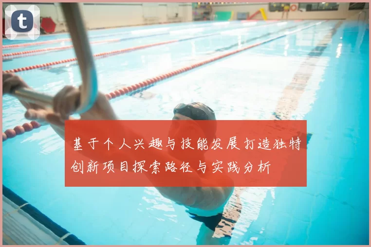 基于个人兴趣与技能发展打造独特创新项目探索路径与实践分析