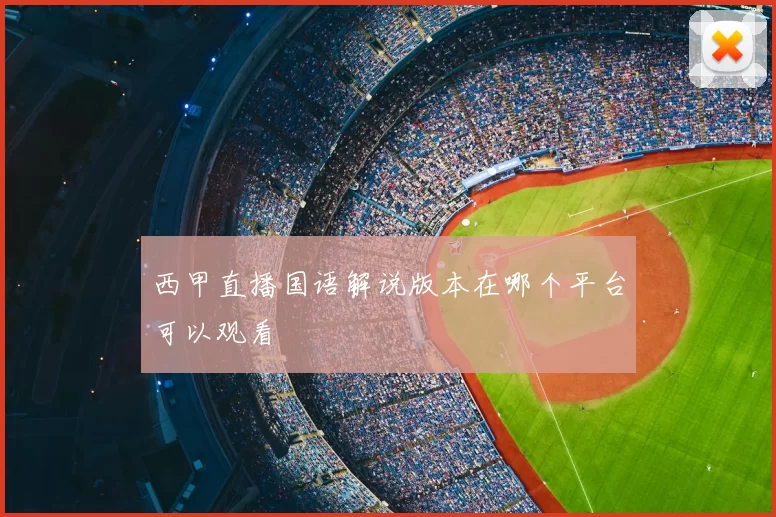 西甲直播国语解说版本在哪个平台可以观看