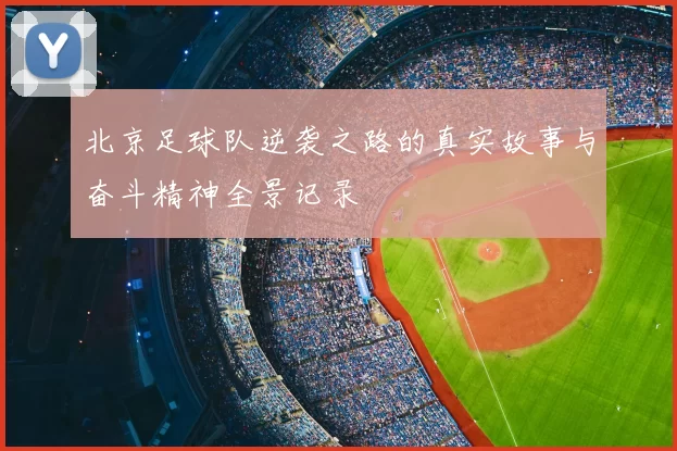 北京足球队逆袭之路的真实故事与奋斗精神全景记录