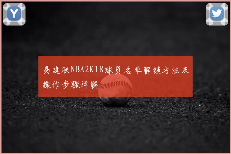 易建联NBA2K18球员名单解锁方法及操作步骤详解