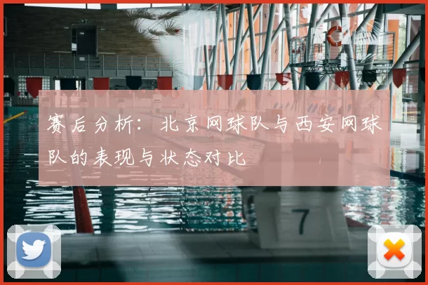 赛后分析：北京网球队与西安网球队的表现与状态对比