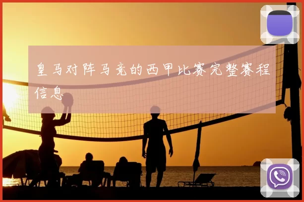 皇马对阵马竞的西甲比赛完整赛程信息