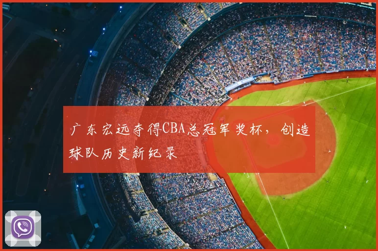 广东宏远夺得CBA总冠军奖杯，创造球队历史新纪录