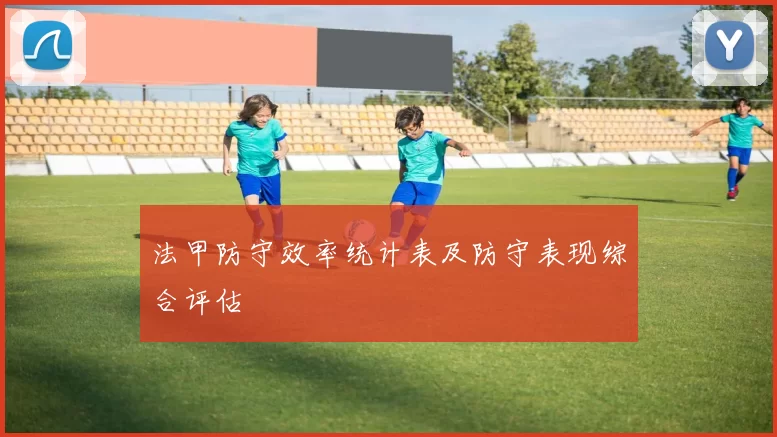 法甲防守效率统计表及防守表现综合评估