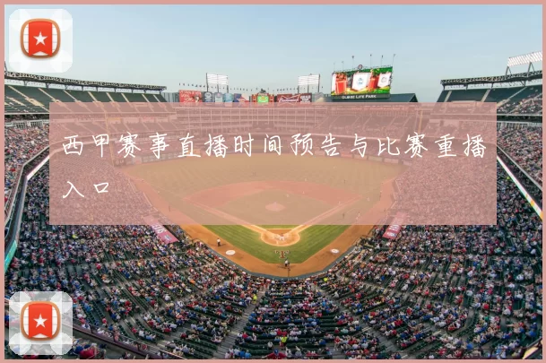 西甲赛事直播时间预告与比赛重播入口