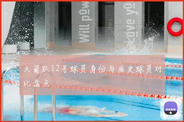火箭队12号球员身份与历史球员对比盘点