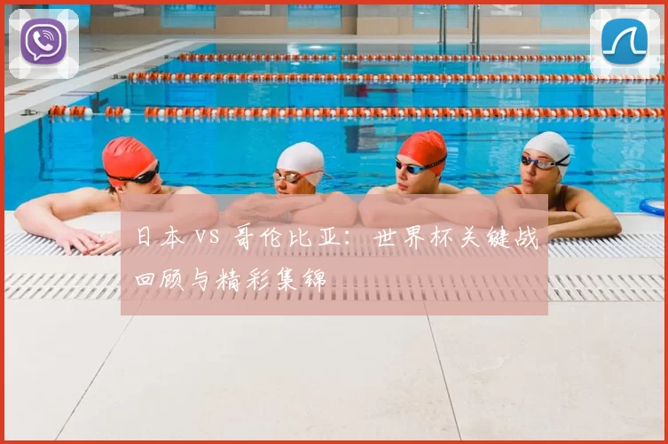 日本 vs 哥伦比亚：世界杯关键战回顾与精彩集锦