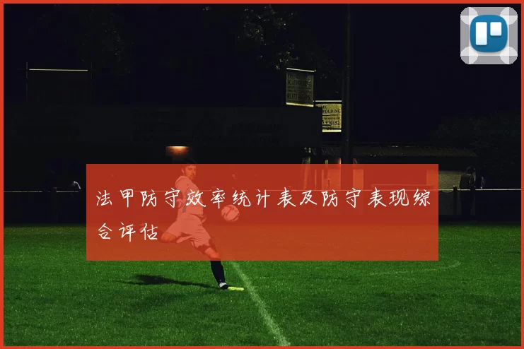 法甲防守效率统计表及防守表现综合评估