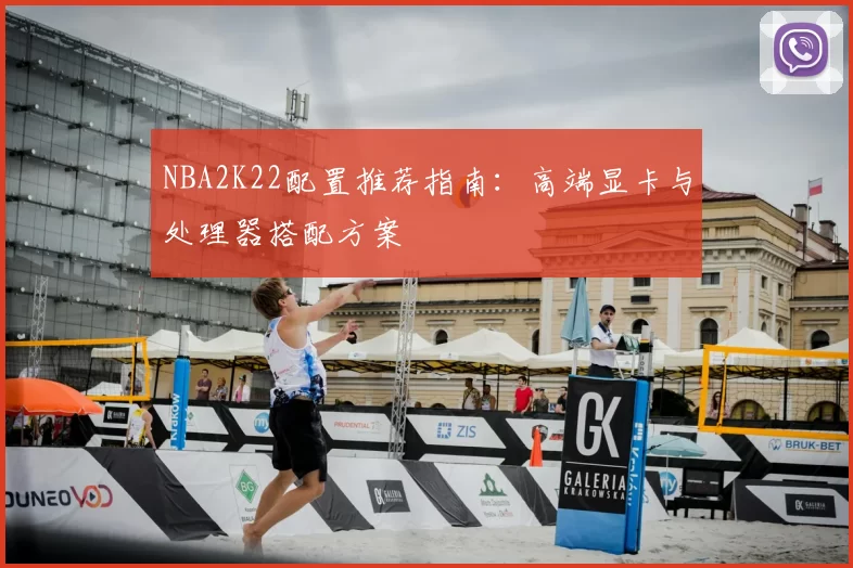 NBA2K22配置推荐指南：高端显卡与处理器搭配方案
