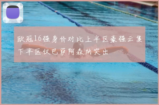 欧冠16强身价对比上半区豪强云集下半区仅巴萨阿森纳突出