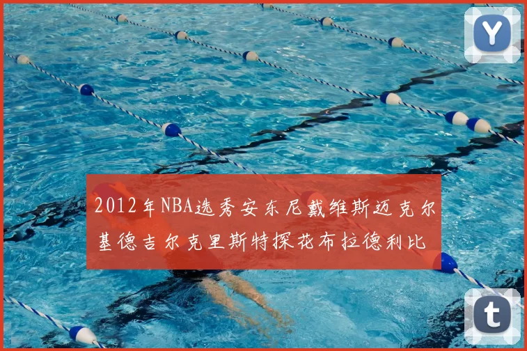 2012年NBA选秀安东尼戴维斯迈克尔基德吉尔克里斯特探花布拉德利比尔