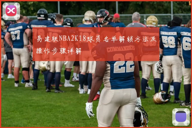易建联NBA2K18球员名单解锁方法及操作步骤详解