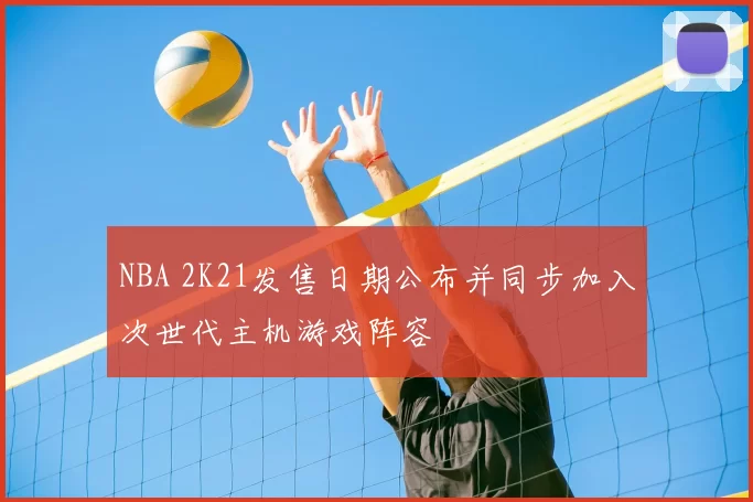 NBA 2K21发售日期公布并同步加入次世代主机游戏阵容
